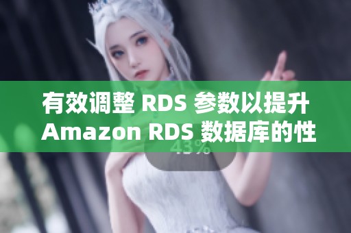 有效调整 RDS 参数以提升 Amazon RDS 数据库的性能指导 有效调整 RDS 参数以提升 Amazon RDS 数据库的性能指导