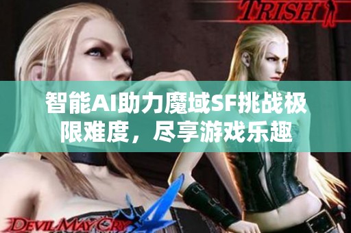 智能AI助力魔域SF挑战极限难度,尽享游戏乐趣 智能AI助力魔域SF挑战极限难度,尽享游戏乐趣