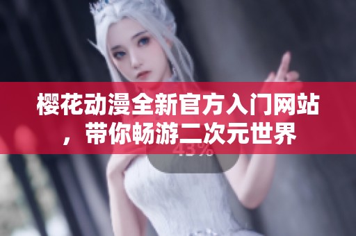 樱花动漫全新官方入门网站,带你畅游二次元世界 樱花动漫全新官方入门网站,带你畅游二次元世界