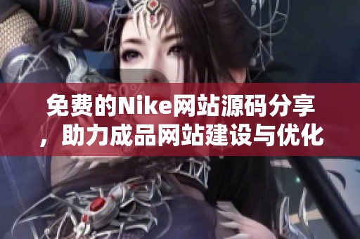 免费的Nike网站源码分享,助力成品网站建设与优化 免费的Nike网站源码分享,助力成品网站建设与优化