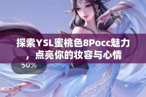 探索YSL蜜桃色8Pocc魅力,点亮你的妆容与心情 探索YSL蜜桃色8Pocc魅力,点亮你的妆容与心情