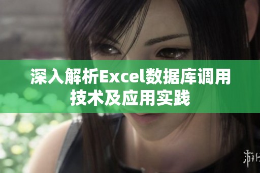 深入解析Excel数据库调用技术及应用实践 深入解析Excel数据库调用技术及应用实践