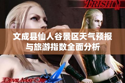 文成县仙人谷景区天气预报与旅游指数全面分析 文成县仙人谷景区天气预报与旅游指数全面分析