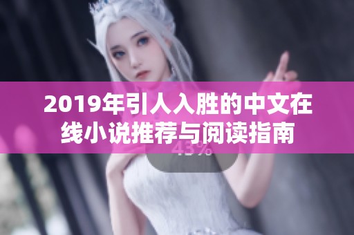 2019年引人入胜的中文在线小说推荐与阅读指南 2019年引人入胜的中文在线小说推荐与阅读指南