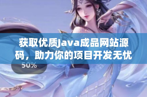 获取优质Java成品网站源码,助力你的项目开发无忧 获取优质Java成品网站源码,助力你的项目开发无忧