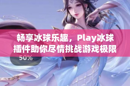 畅享冰球乐趣,Play冰球插件助你尽情挑战游戏极限 畅享冰球乐趣,Play冰球插件助你尽情挑战游戏极限