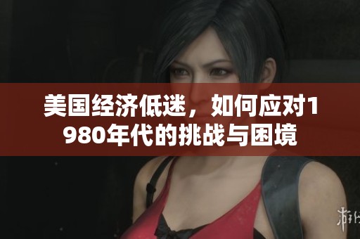 美国经济低迷，如何应对1980年代的挑战与困境