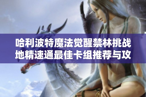 哈利波特魔法觉醒禁林挑战地精速通最佳卡组推荐与攻略分析 哈利波特魔法觉醒禁林挑战地精速通最佳卡组推荐与攻略分析