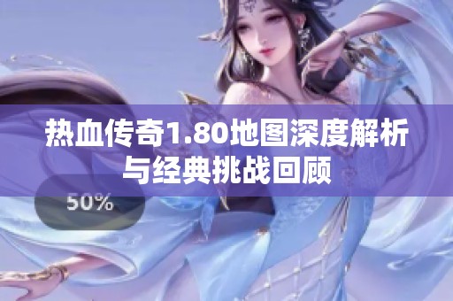 热血传奇1.80地图深度解析与经典挑战回顾