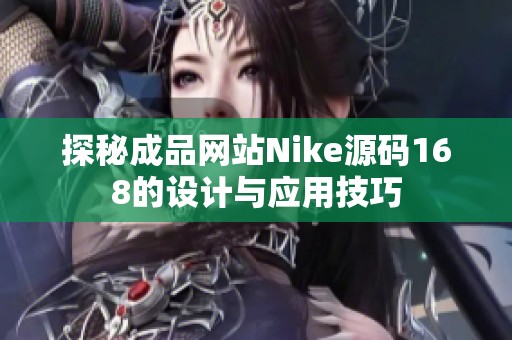 探秘成品网站Nike源码168的设计与应用技巧