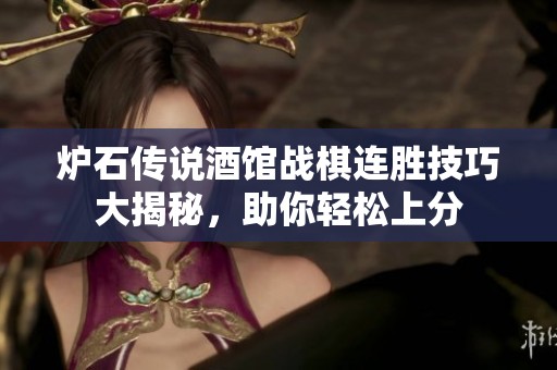炉石传说酒馆战棋连胜技巧大揭秘,助你轻松上分 炉石传说酒馆战棋连胜技巧大揭秘,助你轻松上分