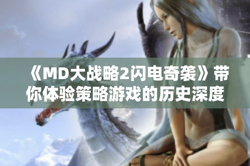 《MD大战略2闪电奇袭》带你体验策略游戏的历史深度与战斗智慧 《MD大战略2闪电奇袭》带你体验策略游戏的历史深度与战斗智慧