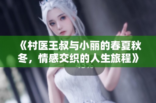 《村医王叔与小丽的春夏秋冬，情感交织的人生旅程》