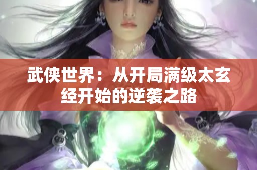 武侠世界:从开局满级太玄经开始的逆袭之路 武侠世界:从开局满级太玄经开始的逆袭之路