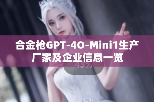 合金枪GPT-4O-Mini1生产厂家及企业信息一览 合金枪GPT-4O-Mini1生产厂家及企业信息一览