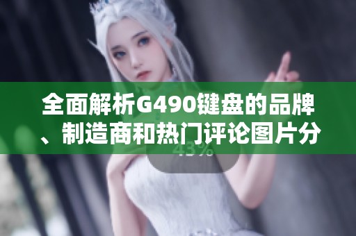 全面解析G490键盘的品牌、制造商和热门评论图片分享 全面解析G490键盘的品牌、制造商和热门评论图片分享