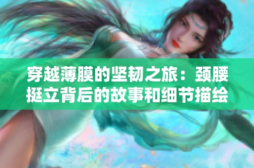 穿越薄膜的坚韧之旅：颈腰挺立背后的故事和细节描绘