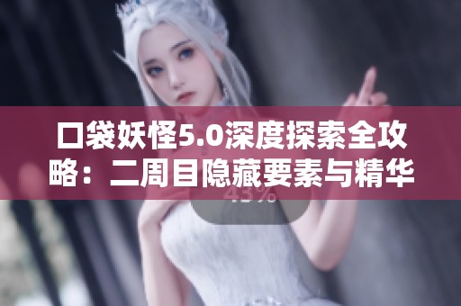 口袋妖怪5.0深度探索全攻略：二周目隐藏要素与精华总结