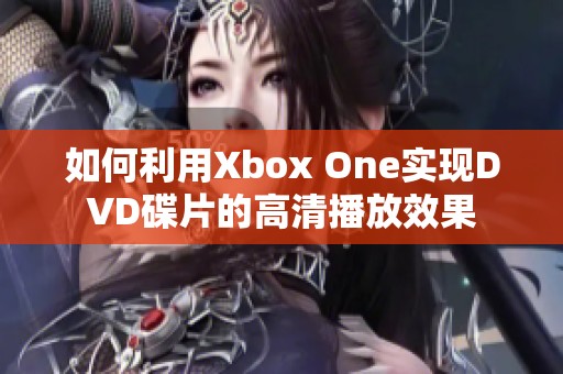 如何利用Xbox One实现DVD碟片的高清播放效果 如何利用Xbox One实现DVD碟片的高清播放效果