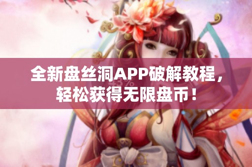 全新盘丝洞APP破解教程,轻松获得无限盘币! 全新盘丝洞APP破解教程,轻松获得无限盘币!