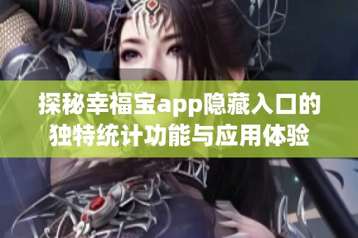 探秘幸福宝app隐藏入口的独特统计功能与应用体验