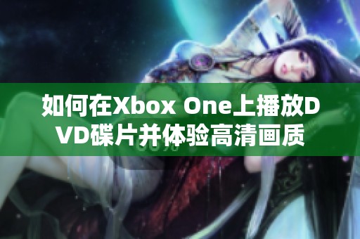 如何在Xbox One上播放DVD碟片并体验高清画质 如何在Xbox One上播放DVD碟片并体验高清画质
