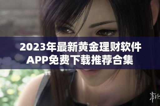 2023年最新黄金理财软件APP免费下载推荐合集 2023年最新黄金理财软件APP免费下载推荐合集
