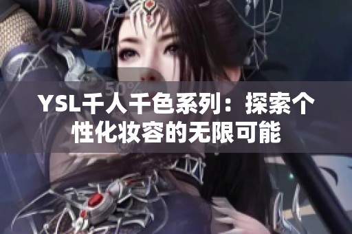 YSL千人千色系列：探索个性化妆容的无限可能