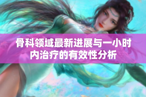 骨科领域最新进展与一小时内治疗的有效性分析