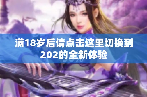 满18岁后请点击这里切换到202的全新体验 满18岁后请点击这里切换到202的全新体验