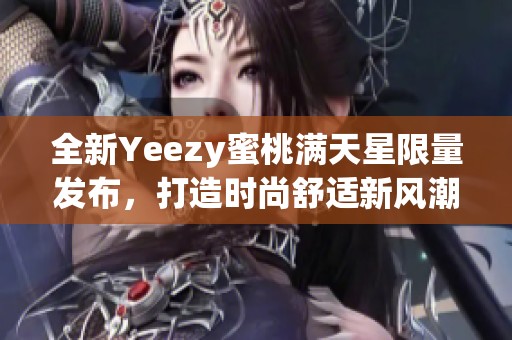 全新Yeezy蜜桃满天星限量发布,打造时尚舒适新风潮 全新Yeezy蜜桃满天星限量发布,打造时尚舒适新风潮