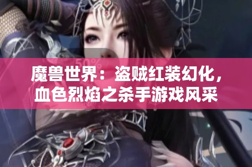 魔兽世界：盗贼红装幻化，血色烈焰之杀手游戏风采