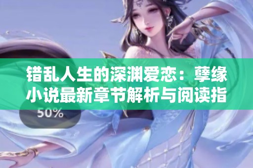 错乱人生的深渊爱恋：孽缘小说最新章节解析与阅读指南
