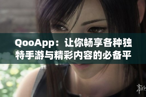 QooApp:让你畅享各种独特手游与精彩内容的必备平台 QooApp:让你畅享各种独特手游与精彩内容的必备平台