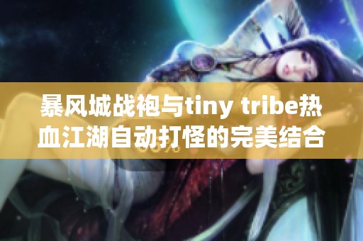 暴风城战袍与tiny tribe热血江湖自动打怪的完美结合 暴风城战袍与tiny tribe热血江湖自动打怪的完美结合