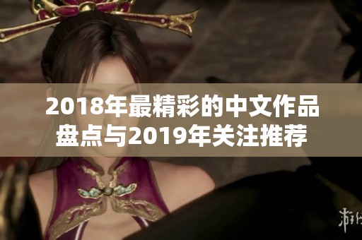 2018年最精彩的中文作品盘点与2019年关注推荐