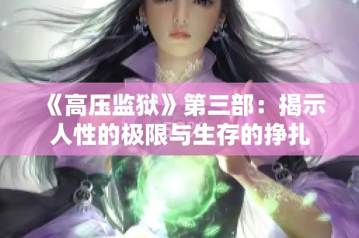 《高压监狱》第三部：揭示人性的极限与生存的挣扎