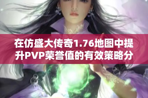 在仿盛大传奇1.76地图中提升PVP荣誉值的有效策略分享