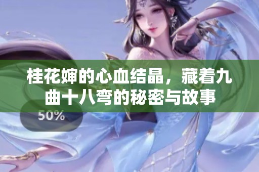 桂花婶的心血结晶,藏着九曲十八弯的秘密与故事 桂花婶的心血结晶,藏着九曲十八弯的秘密与故事