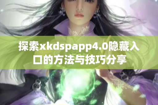 探索xkdspapp4.0隐藏入口的方法与技巧分享