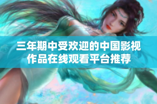 三年期中受欢迎的中国影视作品在线观看平台推荐