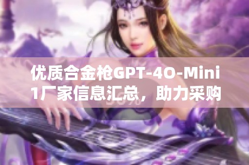 优质合金枪GPT-4O-Mini1厂家信息汇总，助力采购决策