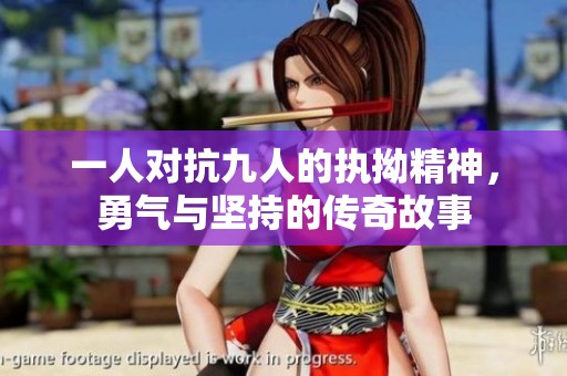一人对抗九人的执拗精神，勇气与坚持的传奇故事