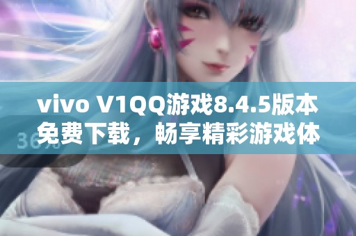 vivo V1QQ游戏8.4.5版本免费下载，畅享精彩游戏体验