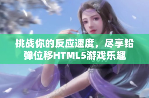 挑战你的反应速度，尽享铅弹位移HTML5游戏乐趣