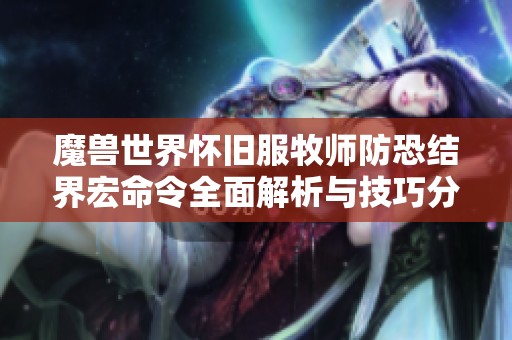 魔兽世界怀旧服牧师防恐结界宏命令全面解析与技巧分享
