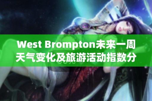 West Brompton未来一周天气变化及旅游活动指数分析