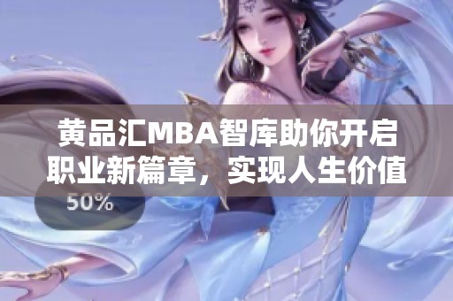 黄品汇MBA智库助你开启职业新篇章，实现人生价值提升