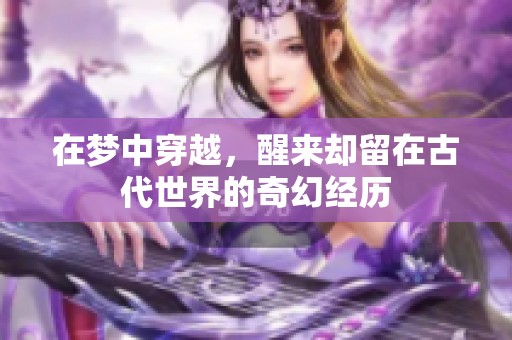 在梦中穿越，醒来却留在古代世界的奇幻经历