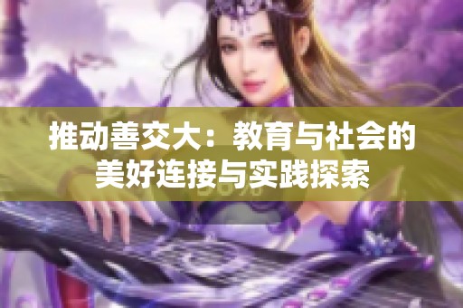 推动善交大:教育与社会的美好连接与实践探索 推动善交大:教育与社会的美好连接与实践探索